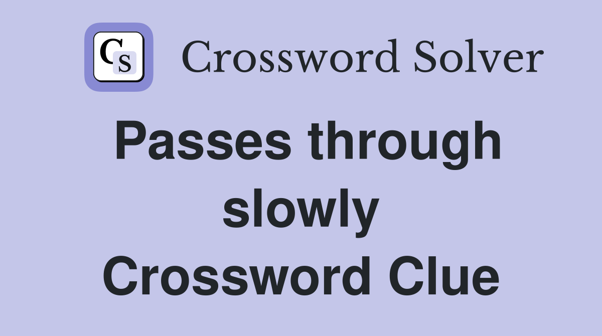 Passes through slowly Crossword Clue