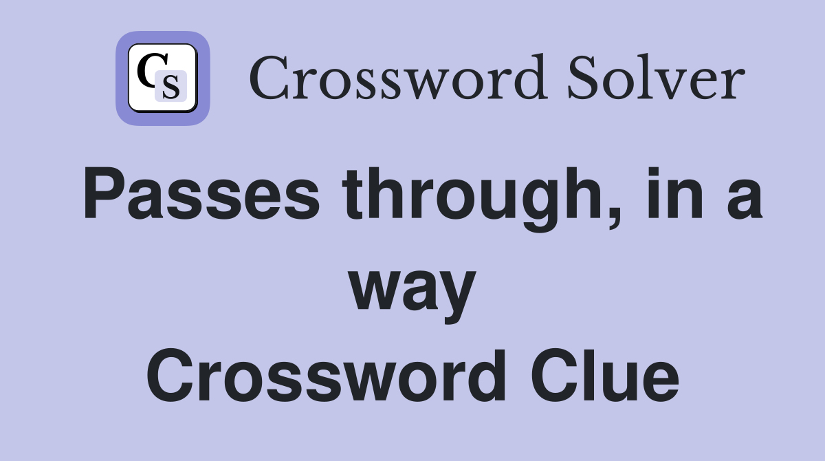 Passes through, in a way Crossword Clue