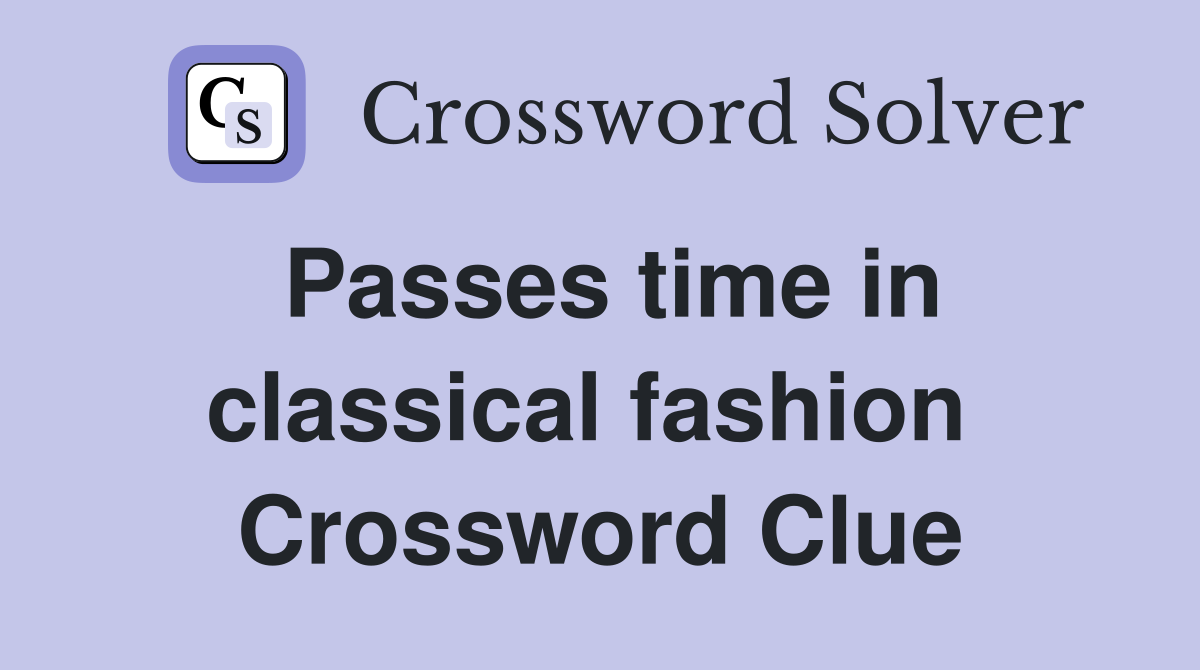 Passes time in classical fashion  Crossword Clue
