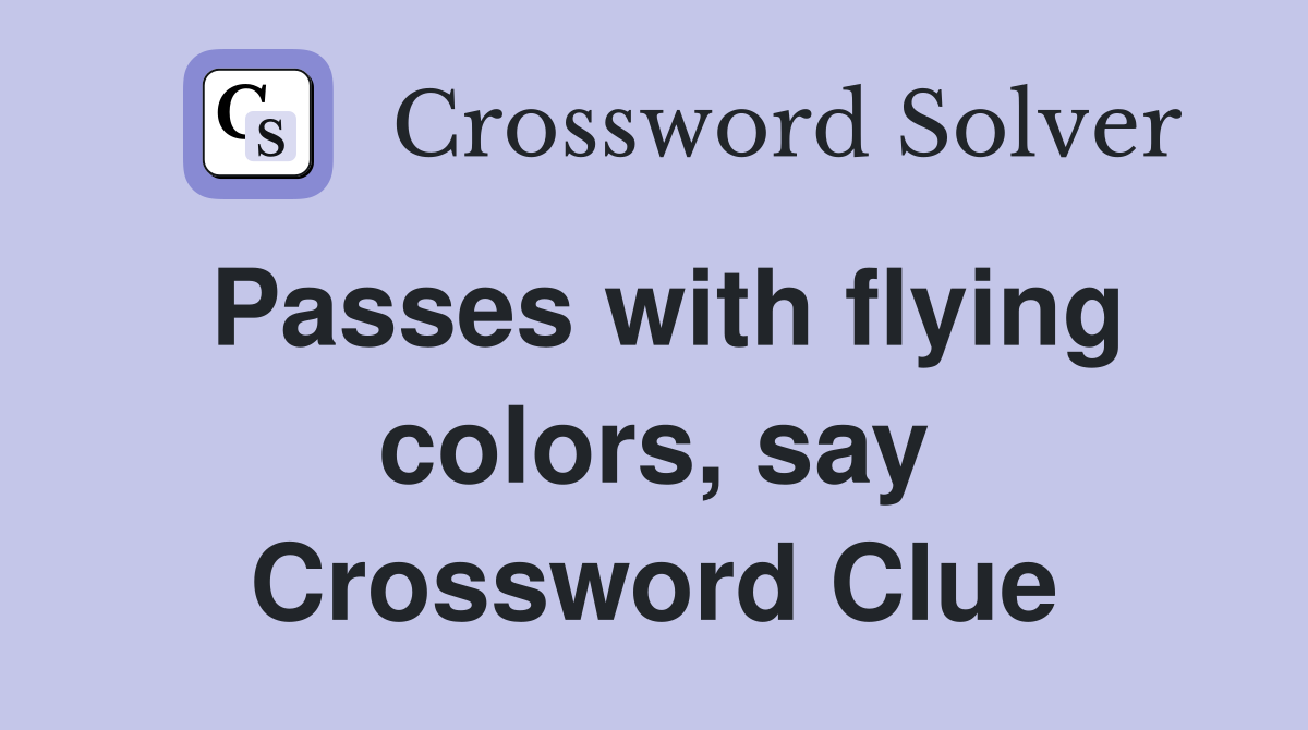 Passes with flying colors, say Crossword Clue