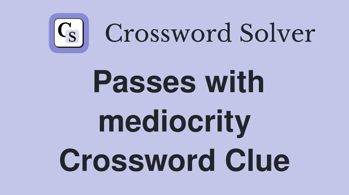 Passes with mediocrity Crossword Clue