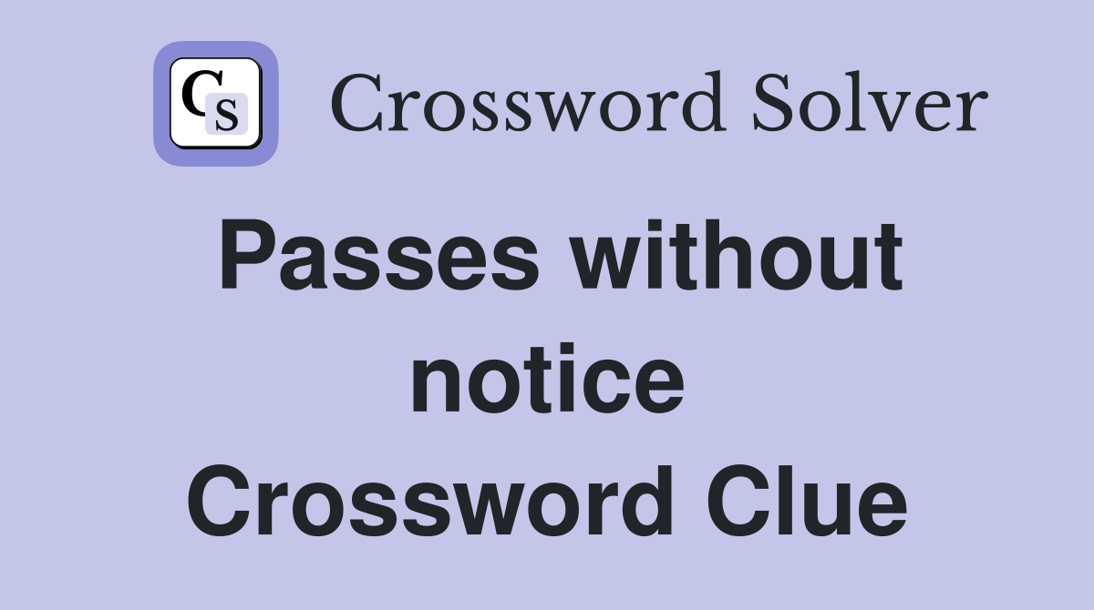 Passes without notice Crossword Clue