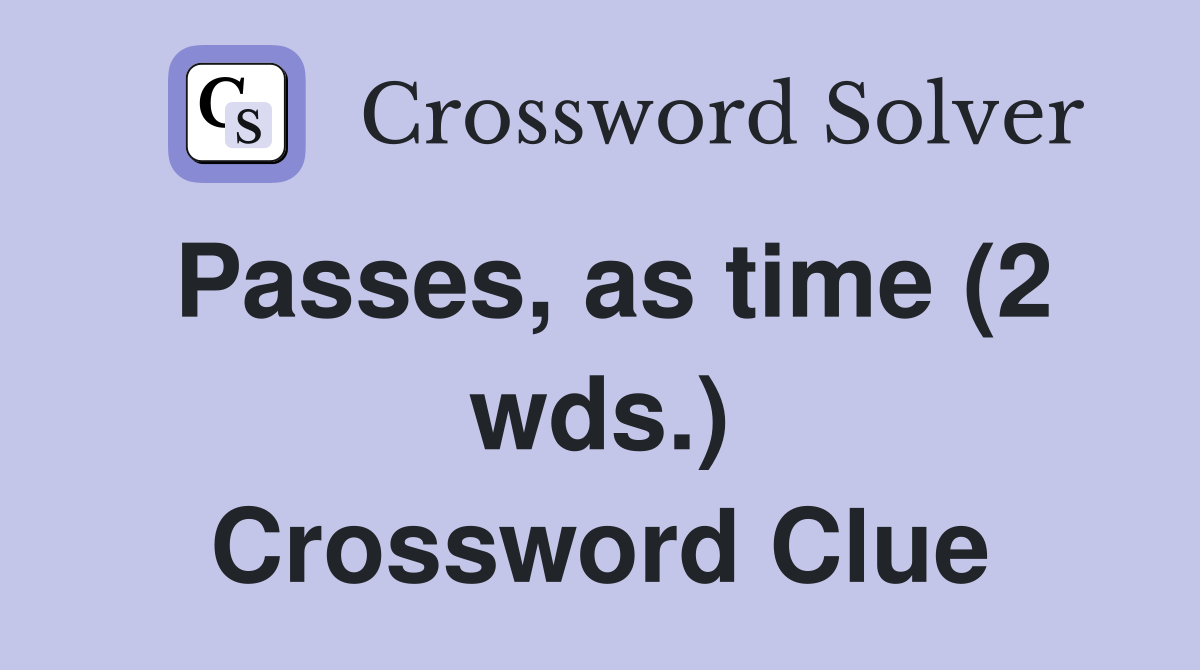 Passes, as time (2 wds.) Crossword Clue