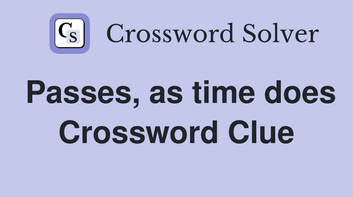 Passes, as time does Crossword Clue