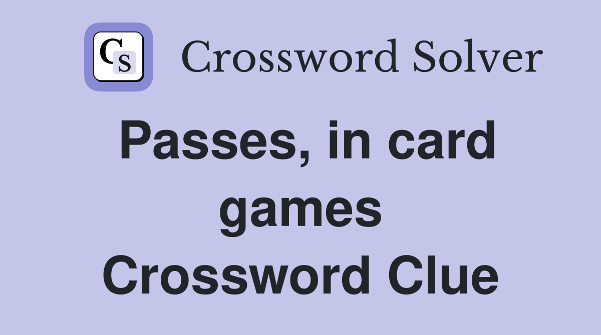 Passes, in card games Crossword Clue