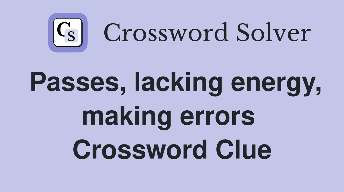 Passes, lacking energy, making errors  Crossword Clue