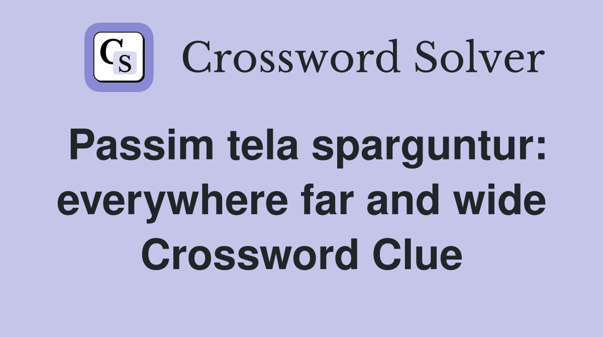 Passim tela sparguntur: everywhere far and wide Crossword Clue