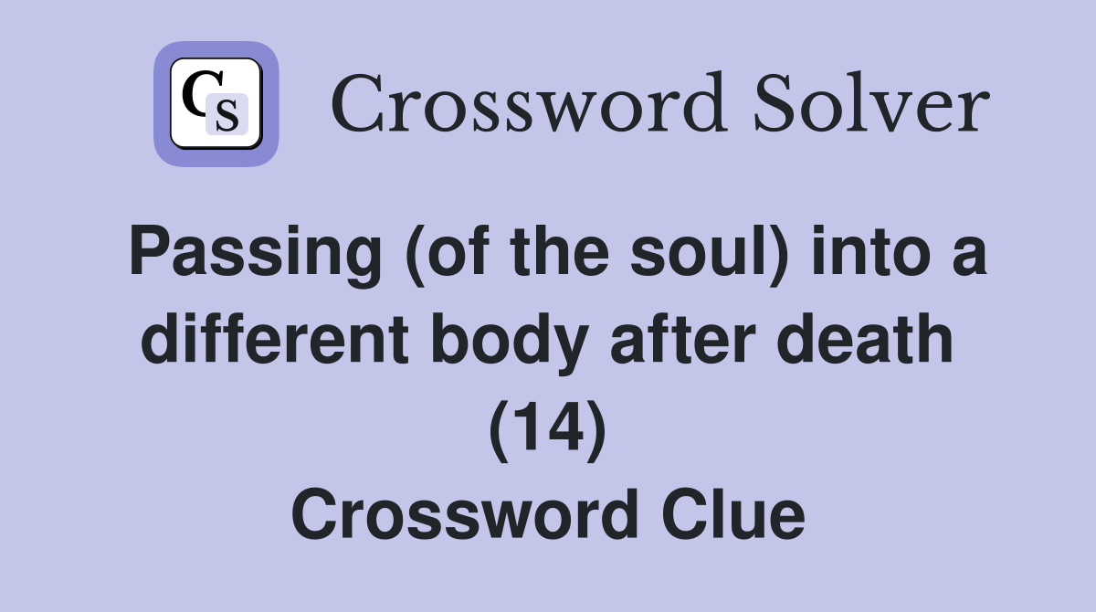 Passing (of the soul) into a different body after death (14) Crossword Clue