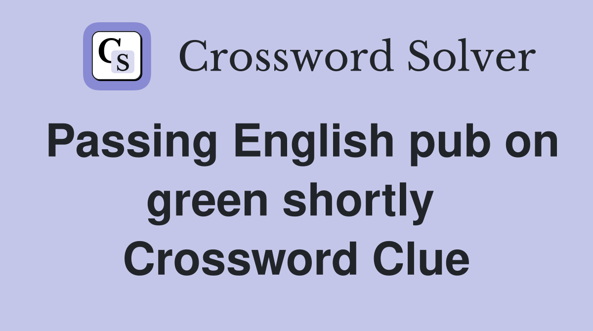 Passing English pub on green shortly  Crossword Clue