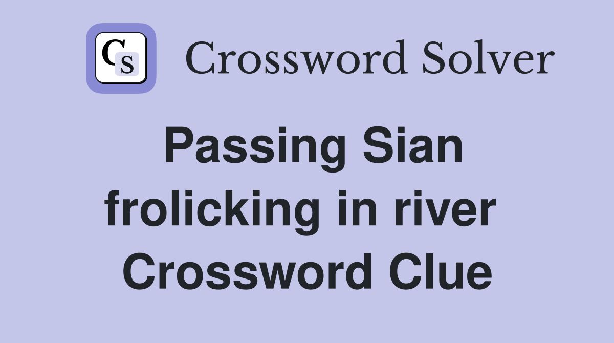Passing Sian frolicking in river  Crossword Clue