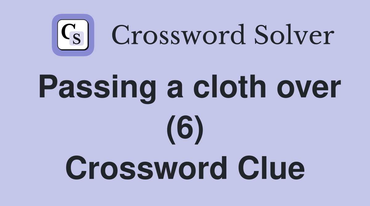 Passing a cloth over (6) Crossword Clue