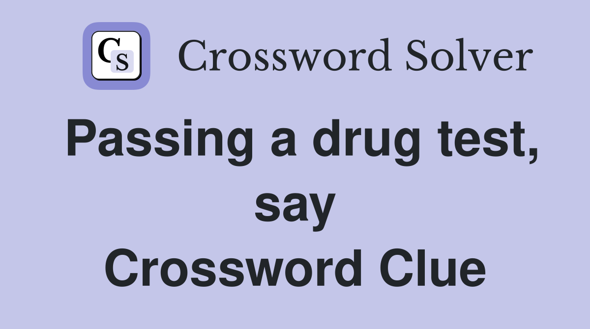 Passing a drug test, say Crossword Clue