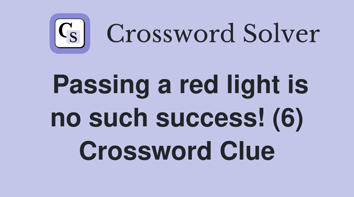 Passing a red light is no such success! (6) Crossword Clue