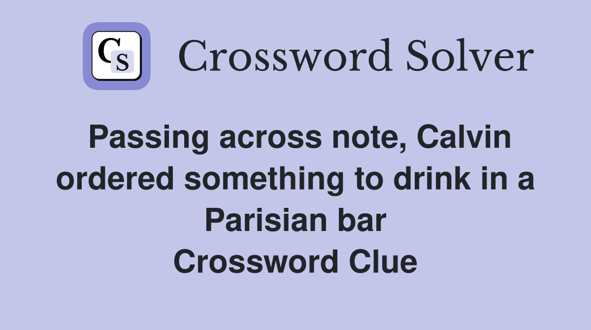 Passing across note, Calvin ordered something to drink in a Parisian bar Crossword Clue