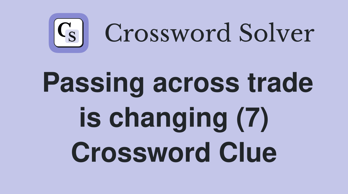 Passing across trade is changing (7) Crossword Clue
