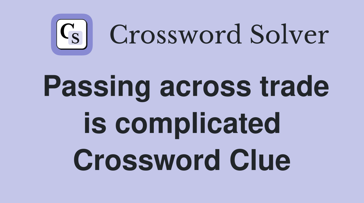 Passing across trade is complicated Crossword Clue