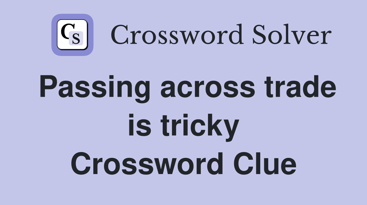 Passing across trade is tricky Crossword Clue