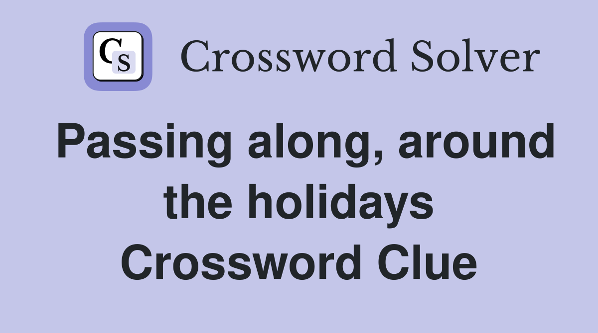 Passing along, around the holidays Crossword Clue