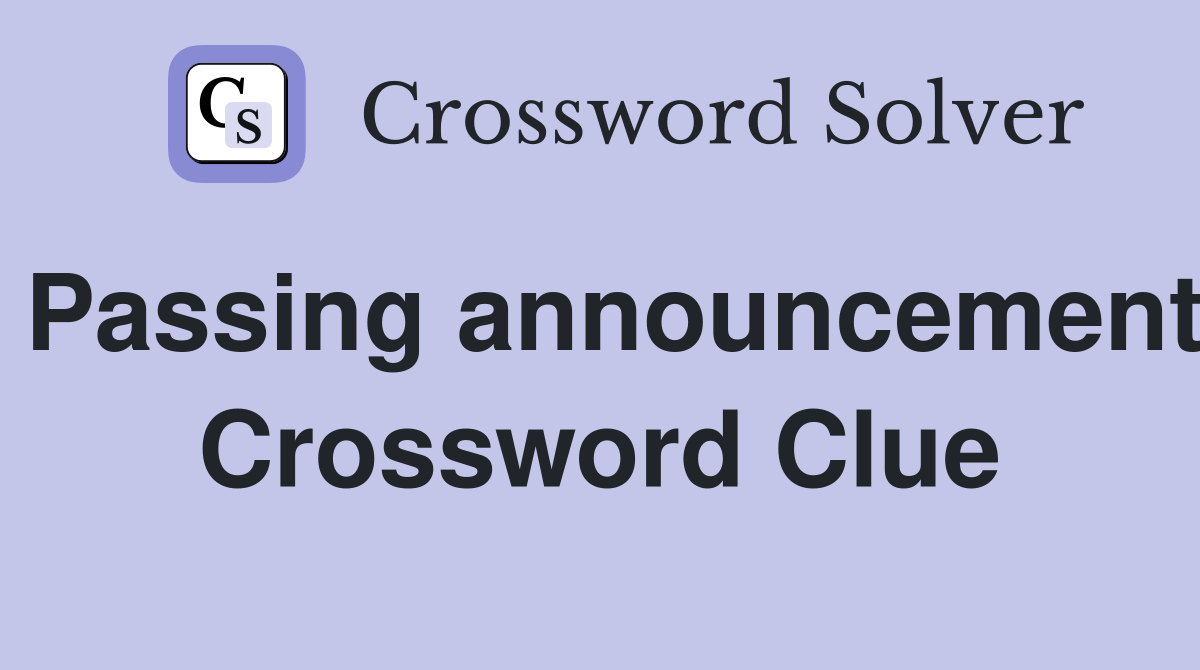 Passing announcement Crossword Clue