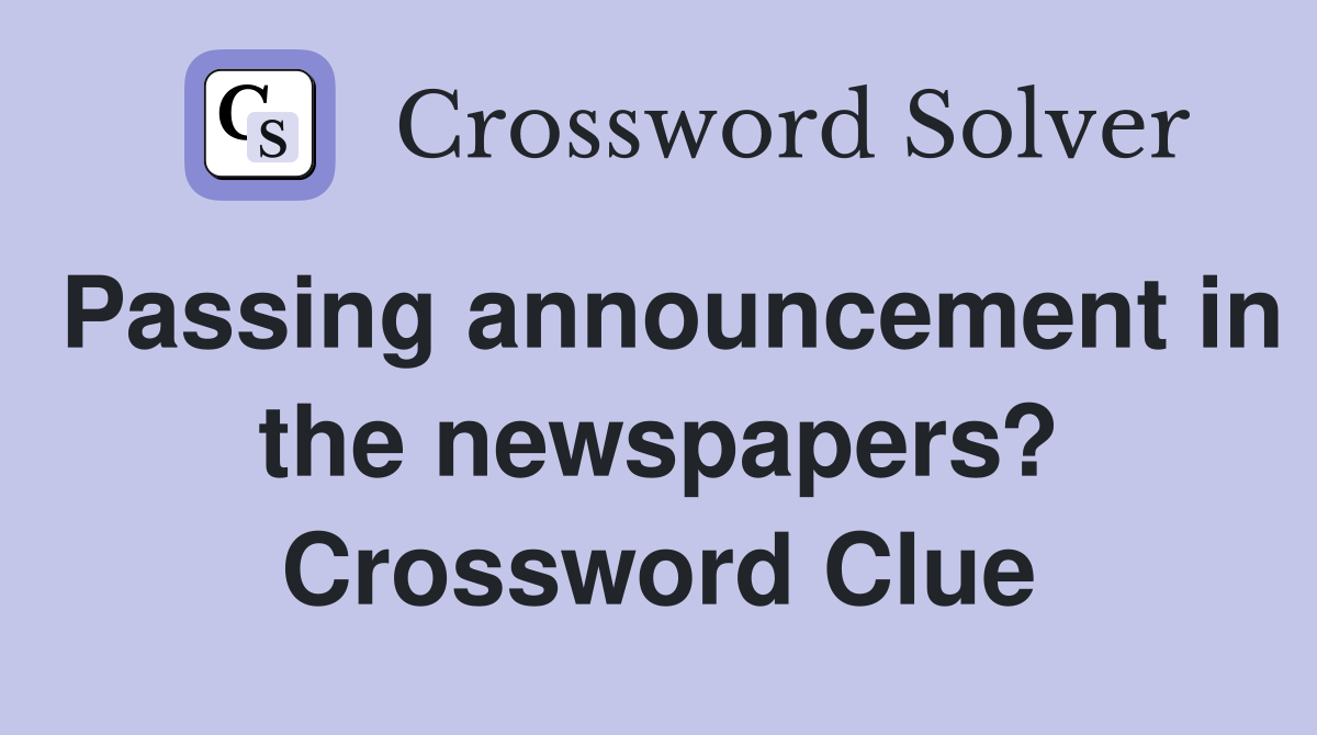 Passing announcement in the newspapers? Crossword Clue