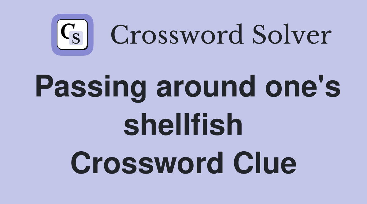 Passing around one's shellfish Crossword Clue