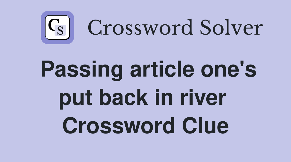 Passing article one's put back in river  Crossword Clue