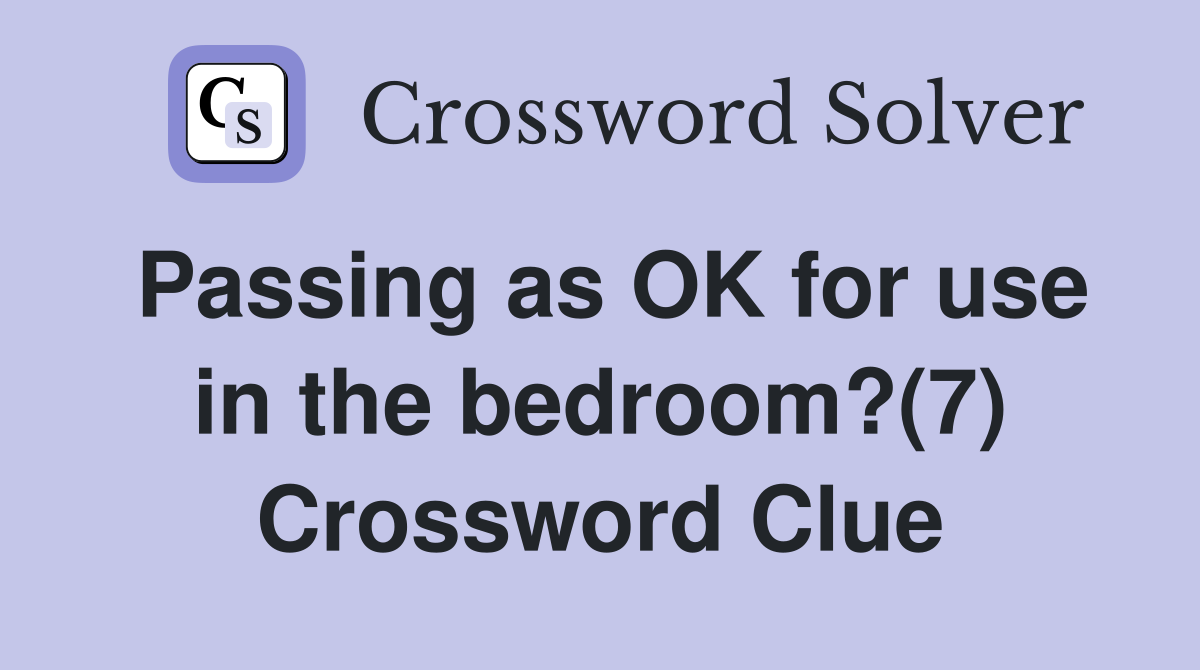 Passing as OK for use in the bedroom?(7) Crossword Clue