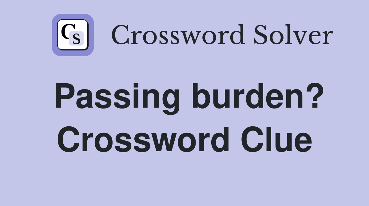 Passing burden? Crossword Clue