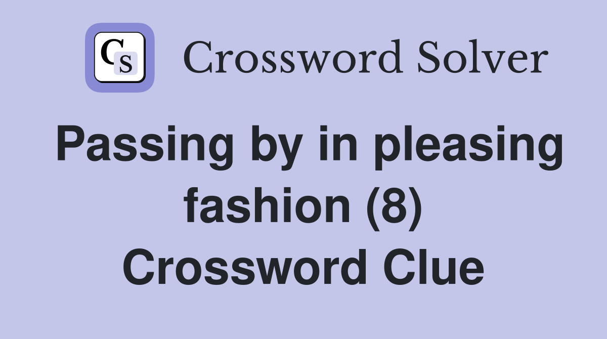 Passing by in pleasing fashion (8) Crossword Clue