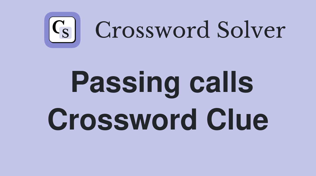 Passing calls Crossword Clue