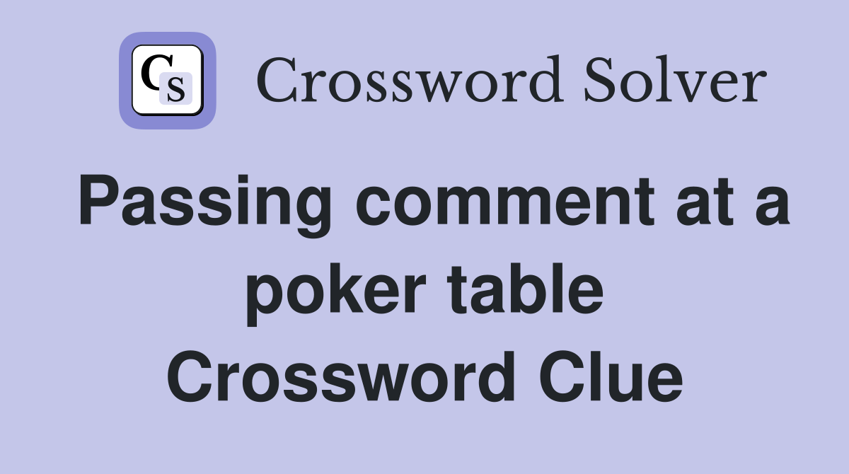 Passing comment at a poker table Crossword Clue