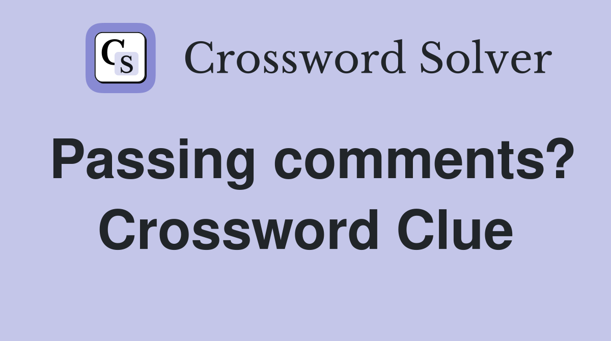 Passing comments? Crossword Clue