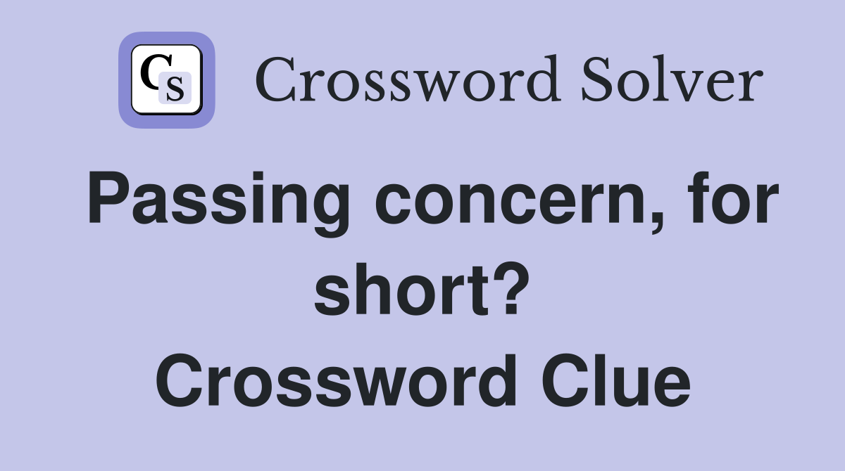 Passing concern, for short? Crossword Clue