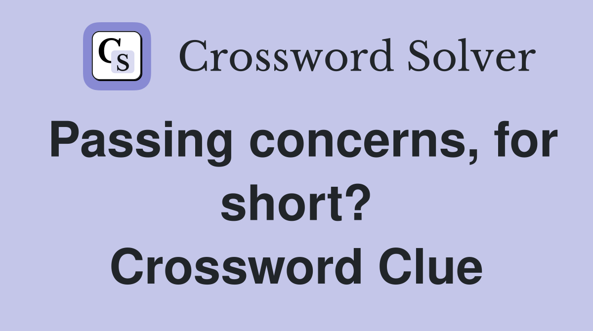 Passing concerns, for short? Crossword Clue
