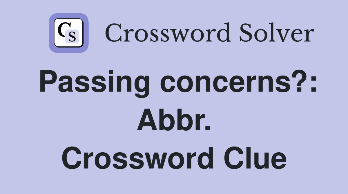 Passing concerns?: Abbr. Crossword Clue