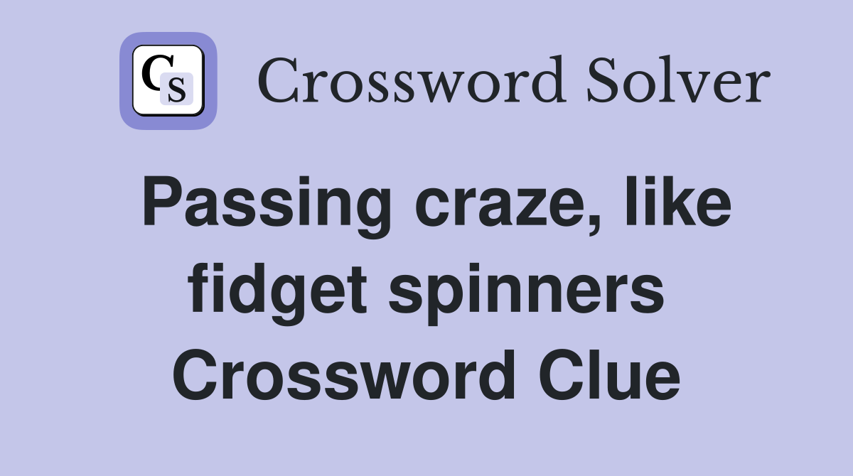 Passing craze, like fidget spinners Crossword Clue