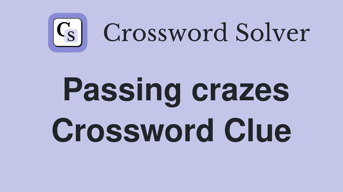 Passing crazes Crossword Clue