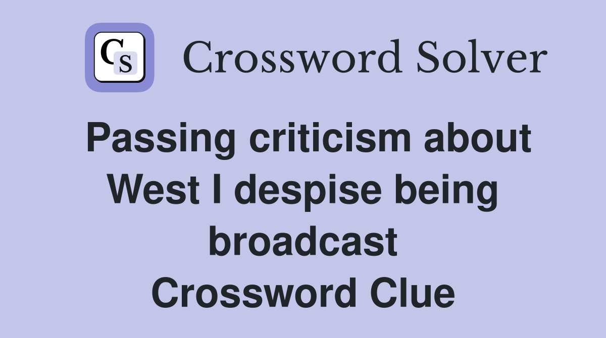 Passing criticism about West I despise being broadcast Crossword Clue