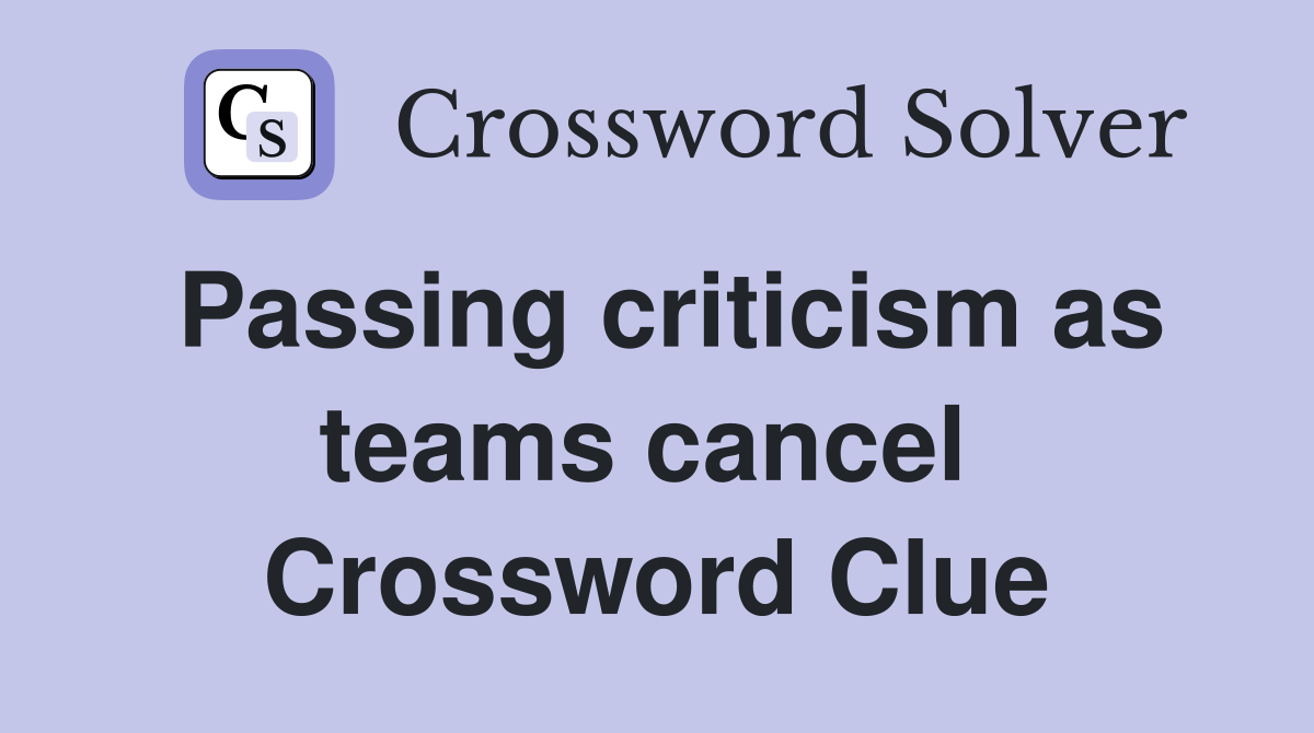 Passing criticism as teams cancel  Crossword Clue