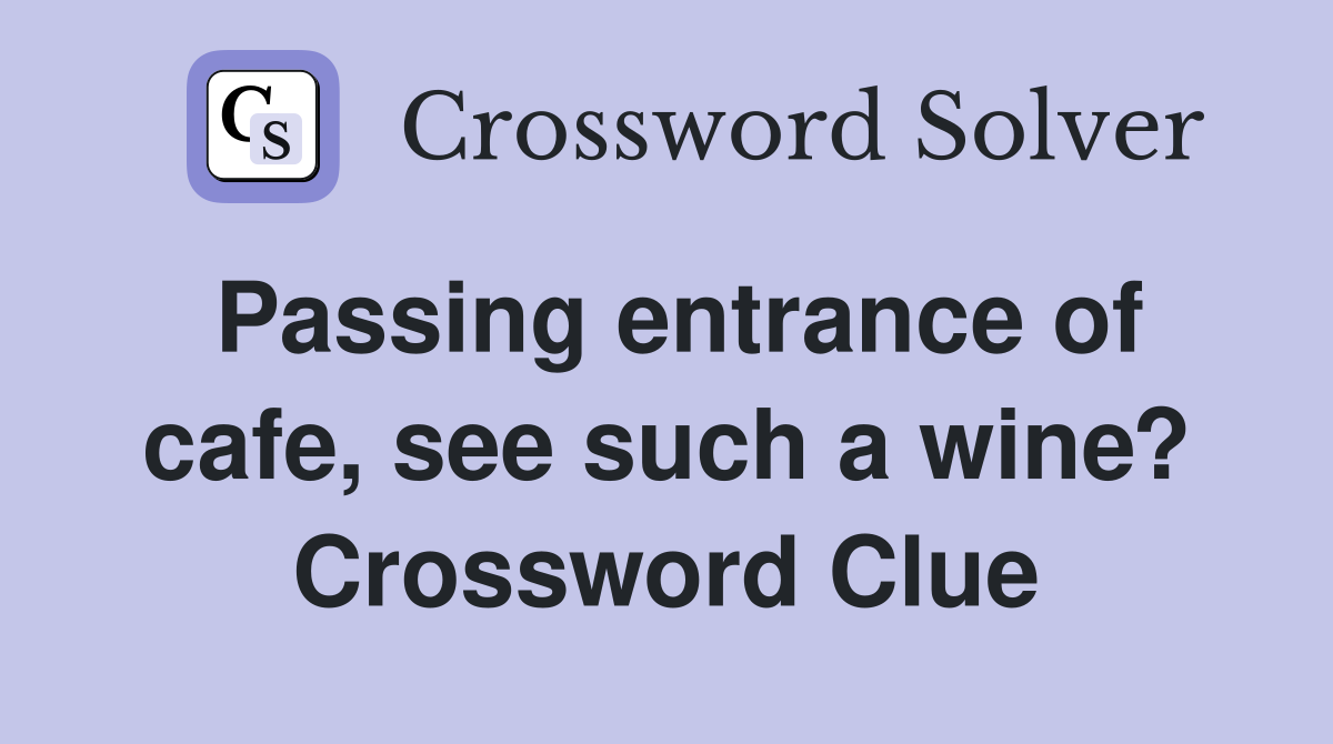 Passing entrance of cafe, see such a wine? Crossword Clue