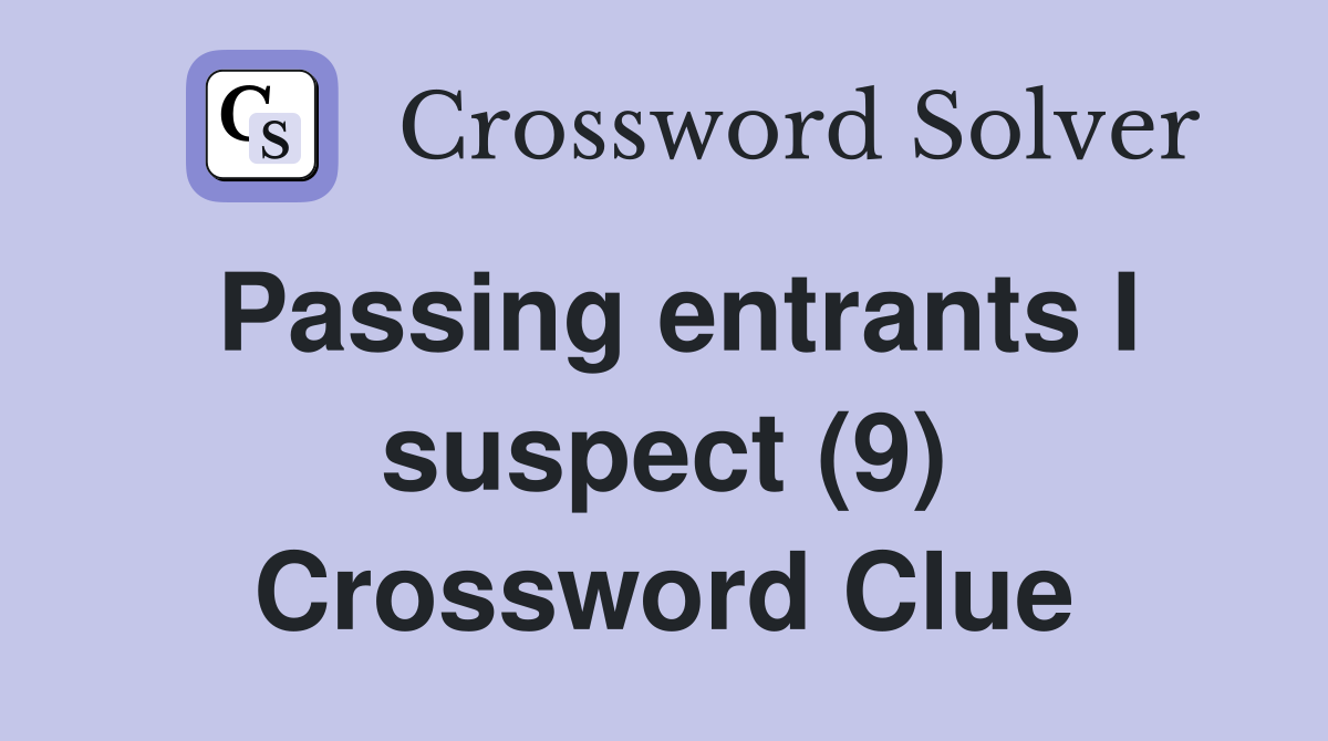 Passing entrants I suspect (9) Crossword Clue