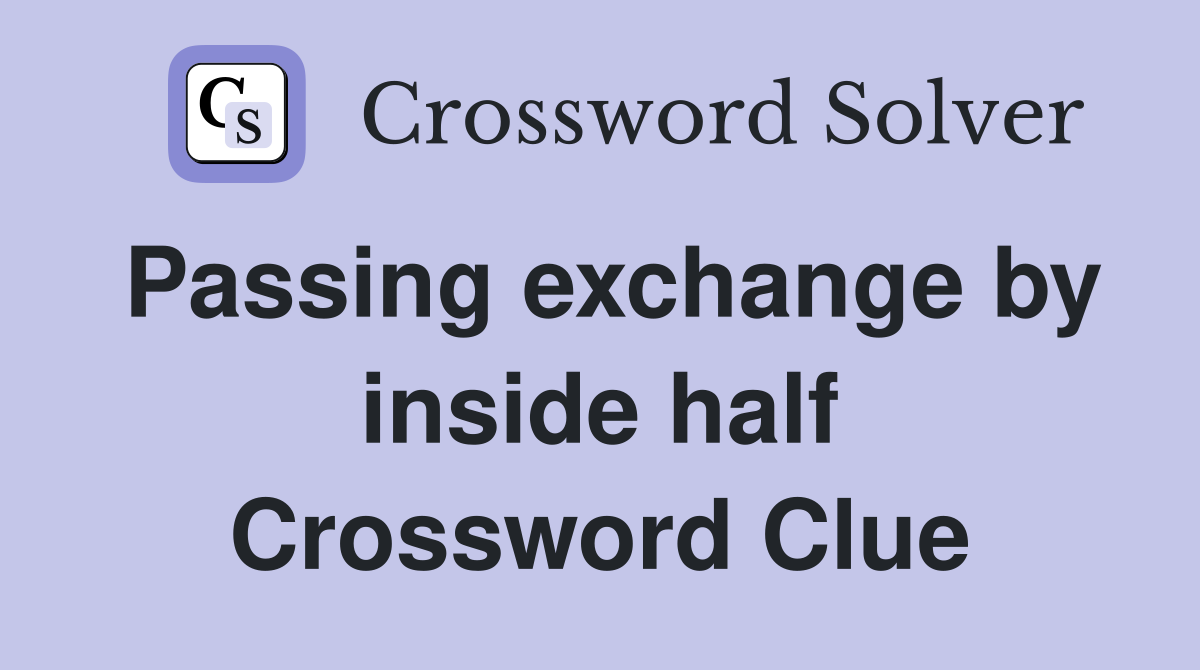 Passing exchange by inside half Crossword Clue