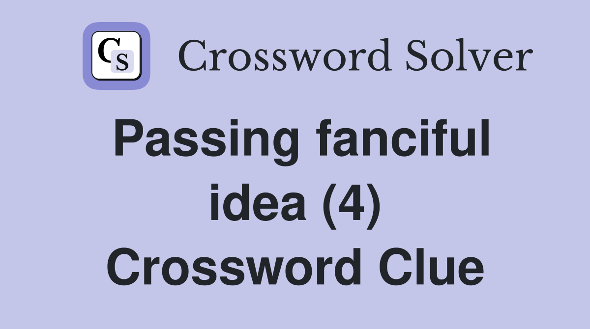 Passing fanciful idea (4) Crossword Clue