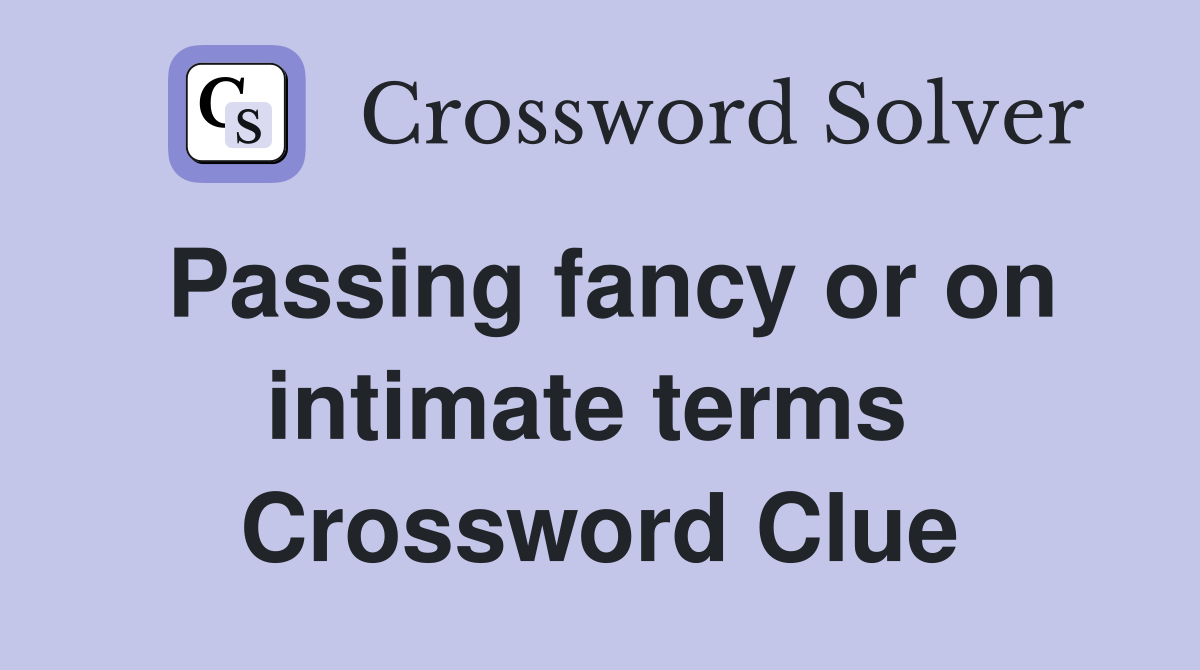 Passing fancy or on intimate terms  Crossword Clue