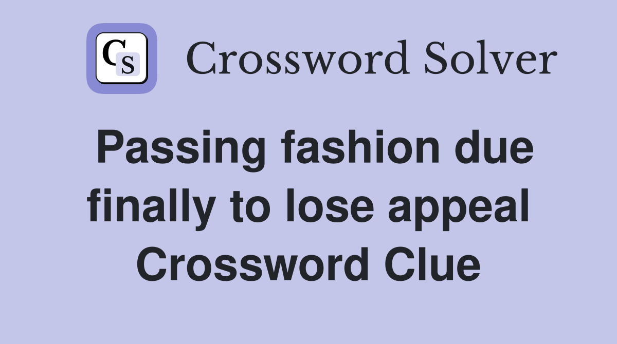 Passing fashion due finally to lose appeal Crossword Clue
