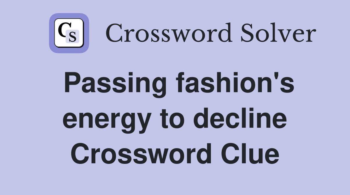 Passing fashion's energy to decline Crossword Clue