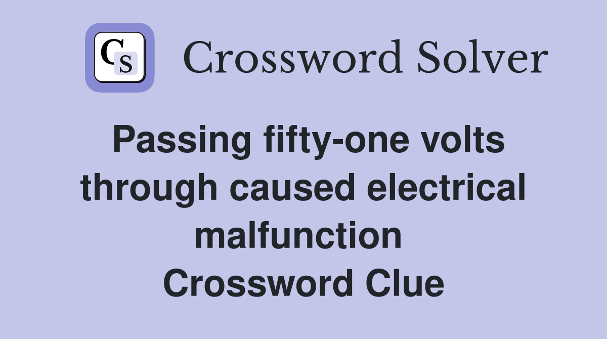Passing fifty-one volts through caused electrical malfunction  Crossword Clue