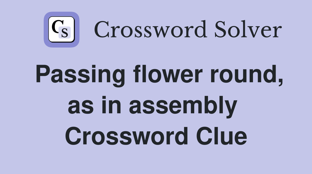 Passing flower round, as in assembly  Crossword Clue