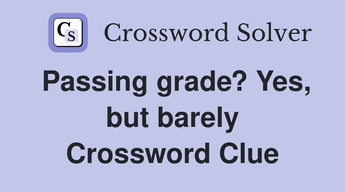 Passing grade? Yes, but barely Crossword Clue