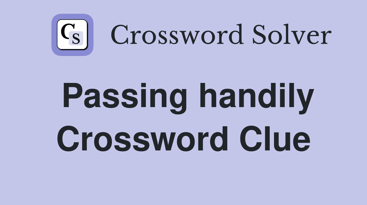 Passing handily Crossword Clue